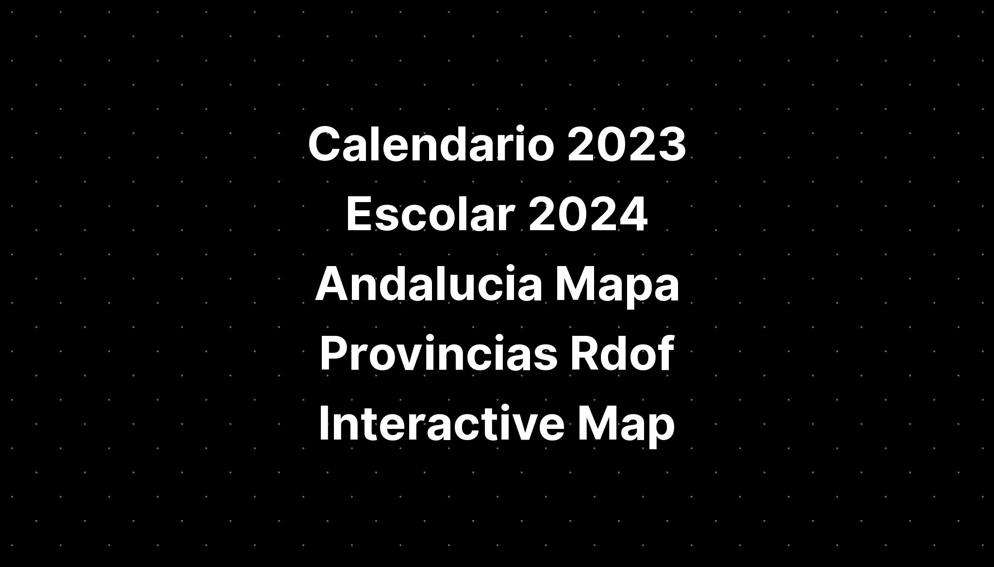 Calendario 2023 Escolar 2024 Andalucia Mapa Provincias Rdof Interactive   Calendario 2023 Escolar 2024 Andalucia Mapa Provincias Rdof Interactive Map 